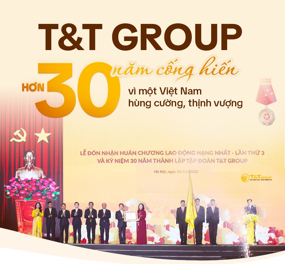 T&T GROUP hơn 30 năm cống hiến vì một Việt Nam hùng cường, thịnh vượng